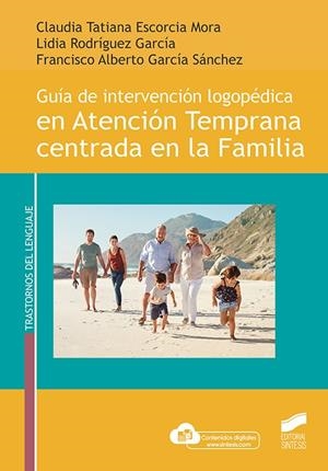GUIA DE INTERVENCION LOGOPEDICA EN ATENCION TEMPRANA CENTRADA EN LA FAMILIA | 9788413572512 | ESCORCIA MORA, CLAUDIA TATIANA/RODRÍGUEZ GARCÍA, LIDIA/GARCÍA SÁNCHEZ, FRANCISCO ALBERTO