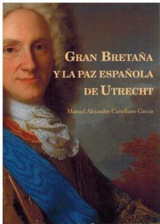 GRAN BRETAÑA Y LA PAZ ESPAÑOLA DE UTRECHT | 9788472743991 | CASTELLANO GARCIA, MANUEL ALEJANDRO