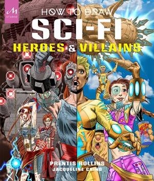 HOW TO DRAW SCI-FI HEROES AND VILLAINS | 9781580936187 | CHING, JACQUELINE / ROLLINS, PRENTIL