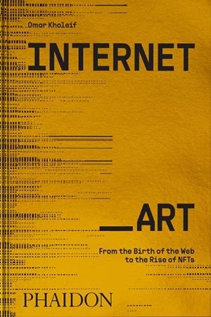 INTERNET ART : FROM THE BIRTH OF THE WEB TO THE RISE OF THE NFTS | 9781838664077 | KHOLEIF, OMAR