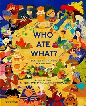 WHO ATE WHAT A HISTORICAL GUESSING GAME FOR FOOD LOVERS | 9781838665944 | LEVINE, RACHEL / ROJAS CASTRO, NATALIA