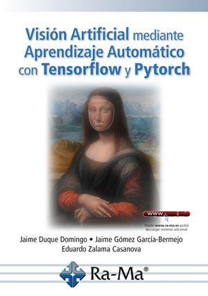 VISIÓN ARTIFICIAL MEDIANTE APRENDIZAJE AUTOMÁTICO CON TENSORFLOW Y PYTORCH | 9788419444820 | DUQUE DOMINGO, JAIME / ZALAMA CASANOVA, EDUARDO / GÓMEZ GARCÍA-BERMEJO, JAIME 