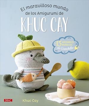 MARAVILLOSO MUNDO DE LOS AMIGURUMI DE KHUC CAY, EL | 9788498747416 | CAY, KHUC