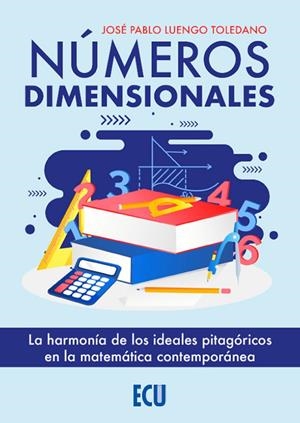NÚMEROS DIMENSIONALES. LA HARMONÍA DE LOS IDEALES PITAGÓRICOS EN LA MATEMÁTICA CONTEMPORÁNEA | 9788412500585 | LUENGO TOLEDANO, JOSÉ PABLO