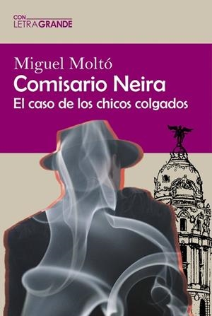 COMISARIO NEIRA. EL CASO DE LOS CHICOS COLGADO (EDICIÓN EN LETRA GRANDE) | 9788412552966 | MOLTÓ, MIGUEL
