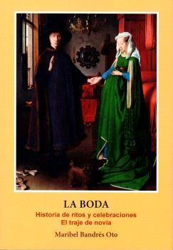 BODA, LA. HISTORIA DE RITOS Y CELEBRACIONES. EL TRAJE DE NOVIA | 9788494699351 | BANDRÉS OTO, MARIBEL