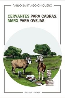 CERVANTES PARA CABRAS, MARX PARA OVEJAS (17.ª Edición) | 9788494826139 | CHIQUERO, PABLO SANTIAGO
