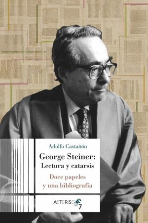 GEORGE STEINER: LECTURA Y CATARSIS. DOS PAPELES Y UNA BIBLIOGRAFÍA | 9786078838240 | CASTAÑÓN, ADOLFO