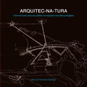ARQUITEC-NA-TURA. INTERVENCIONES PARA USO PÚBLICO EN ESPACIOS NATURALES PROTEGIDOS | 9781643607184 | FONSECA GALLEGO, MANUEL
