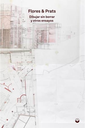 DIBUJAR SIN BORRAR Y OTROS ENSAYOS | 9788412525854 | FLORES & PRATS
