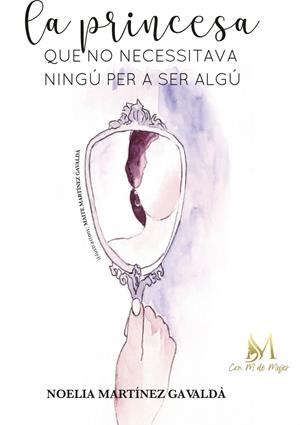 PRINCESA QUE NO NECESSITAVA NINGÚ PER SER ALGÚ, LA | 9788419701268 | MARTÍNEZ GAVALDÁ, NOELIA