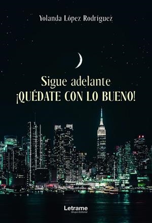 SIGUE ADELANTE. ¡QUÉDATE CON LO BUENO! | 9788411445535 | LÓPEZ RODRÍGUEZ, YOLANDA