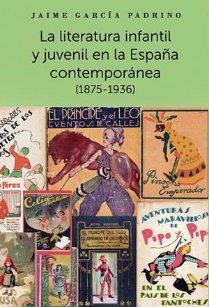 LITERATURA INFANTIL Y JUVENIL EN LA ESPAÑA CONTEMPORÁNEA, LA | 9788418773570 | GARCÍA PADRINO, JAIME