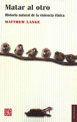 MATAR AL OTRO - UNA HISTORIA NATURAL DE LA VIOLENCIA ÉTNICA | 9786071674081 | LANGE, MATTHEW