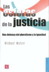 ESFERAS DE LA JUSTICIA, LAS. UNA DEFENSA DEL PLURALISMO Y LA IGUALDAD | 9789681663940 | WALZER, MICHAEL