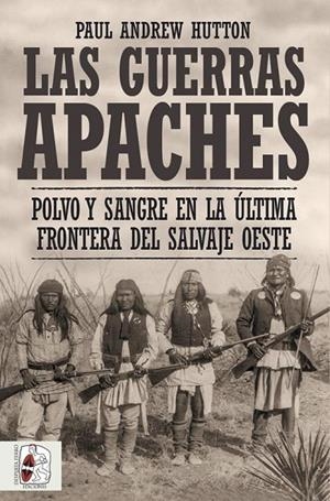 GUERRAS APACHES POLVO Y SANGRE ULTIMA FRONTERA | 9788412498516 | HUTTON, PAUL ANDREW