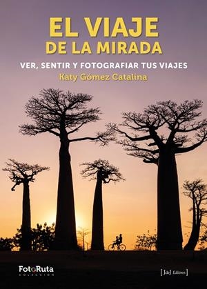 VIAJE DE LA MIRADA, EL. VER, SENTIR Y FOTOGRAFIAR TUS VIAJES | 9788412433845 | GÓMEZ CATALINA, KATY