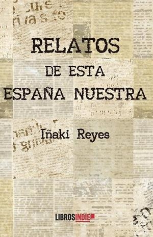 RELATOS DE ESTA ESPAÑA NUESTRA | 9788419671318 | REYES, IÑAKI