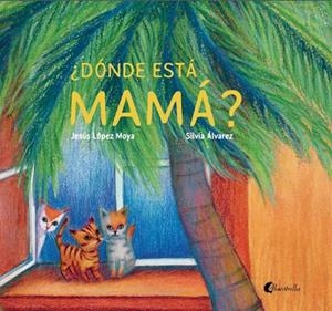 ¿DÓNDE ESTÁ MAMÁ? | 9788412688818 | ÁLVAREZ, SILVIA / LÓPEZ MOYA, JESÚS