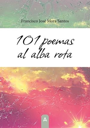 101 POEMAS AL ALBA ROTA | 9788419603876 | MORA SANTOS, FRANCISCO JOSÉ