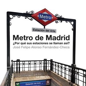 METRO DE MADRID. ¿POR QUE SUS ESTACIONES SE LLAMAN ASI? | 9788498734973 | FERNANDEZ, ALONSO / CHECA, JOSE FELIPE
