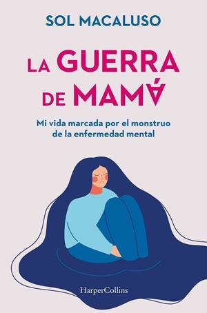 GUERRA DE MAMÁ, LA. MI VIDA MARCADA POR EL MONSTRUO DE LA ENFERMEDAD MENTAL | 9788491399087 | MACALUSO, SOL