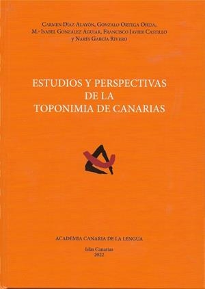 ESTUDIOS Y PERSPECTIVAS DE LA TOPONIMIA DE CANARIAS | 9788496059689 | ACADEMIA CANARIA DE LA LENGUA/DÍAZ ALAYÓN, CARMEN/ORTEGA OJEDA, GONZALO/GONZÁLEZ AGUIAR, M.ª ISABEL/