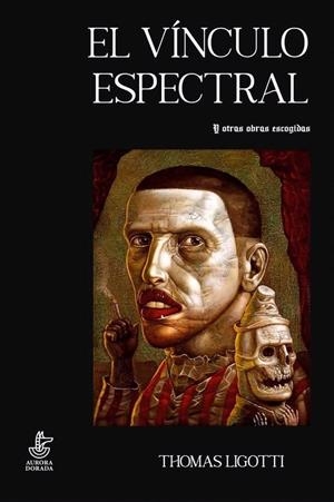 VÍNCULO ESPECTRAL Y OTRAS OBRAS ESCOGIDAS, EL | 9788412564372 | LIGOTTI, THOMAS