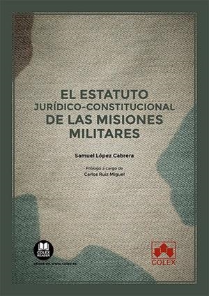 ESTATUTO JURIDICO CONSTITUCIONAL DE MISIONES MILITARES, EL | 9788413598703 | LOPEZ CABRERA, SAMUEL