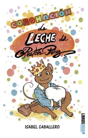 CORONACIÓN DE LECHE DEL RATÓN PÉREZ | 9788419671387 | CABALLERO BAÑOS, ISABEL
