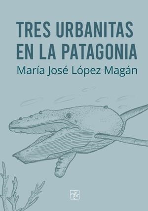 TRES URBANITAS EN LA PATAGONIA | 9788419579171 | LÓPEZ MAGÁN, MARÍA JOSÉ