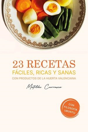 23 RECETAS FACILES, RICAS Y SANAS CON PRODUCTOS DE LA HUERTA VALENCIANA | 9788419440587 | CARRASCO, MATILDE