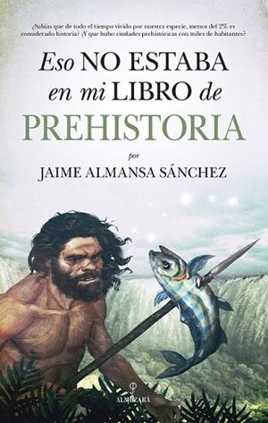 ESO NO ESTABA EN MI LIBRO DE PREHISTORIA | 9788418709333 | ALMANSA SÁNCHEZ, JAIME