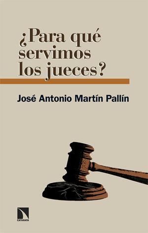 ¿PARA QUÉ SERVIMOS LOS JUECES? | 9788413527185 | MARTIN PALLIN, JOSE ANTONIO