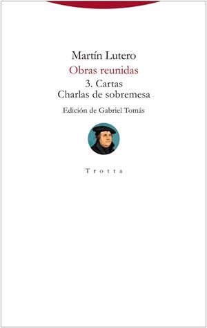 OBRAS REUNIDAS MARTIN LUTERO 3. CARTAS Y CHARLAS DE SOBREMESA | 9788413640990 | LUTERO, MARTIN
