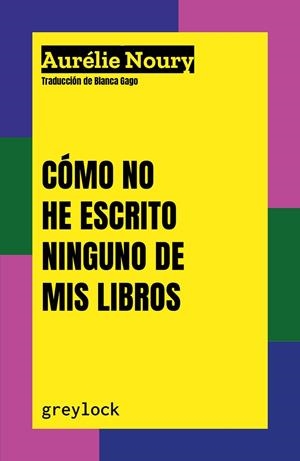 CÓMO NO HE ESCRITO NINGUNO DE MIS LIBROS | 9788412663303 | NOURY, AURELIE