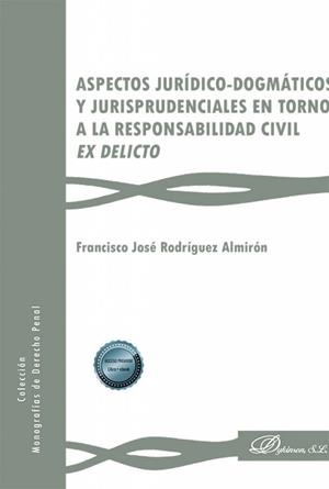 ASPECTOS JURIDICO DOGMATICOS Y JURISPRUDENCIALES EN TORNO A LA RESPONSABILIDAD CIVIL EX DELICTO | 9788411700498 | RODRÍGUEZ ALMIRÓN, FRANCISCO JOSÉ