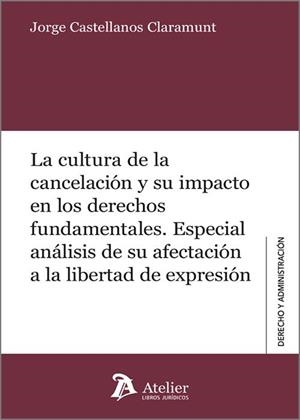 CULTURA DE LA CANCELACIÓN Y SU IMPACTO EN LOS DERECHOS FUNDAMENTALES, LA | 9788419773012 | CASTELLANOS CLARAMUNT, JORGE