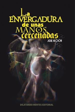 ENVERGADURA DE UNAS MANOS CERCENADAS, LA | 9788412621785 | KOCH, JOE