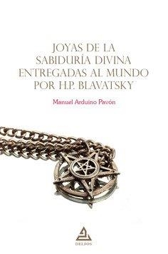 JOYAS DE LA SABIDURIA DIVINA ENTREGADAS AL MUNDO POR H. P. BLAVATSKY | 9788418373657 | ARDUINO PAVON, MANUEL