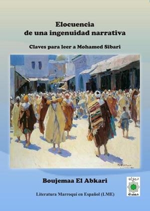 ELOCUENCIA DE UNA INGENUIDAD NARRATIVA. CLAVES PARA LEER A MOHAMED SIBARI | 9788418922275 | EL ABKARI, BOUJEMAA