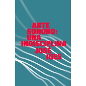 ARTE SONORO : UNA INDISCIPLINA | 9788412591040 | IGES, JOSÉ