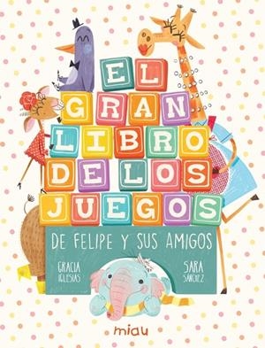 GRAN LIBRO DE LOS JUEGOS DE FELIPE Y SUS AMIGOS, EL | 9788418753107 | IGLESIAS, GRACIA / SANCHEZ, SARA