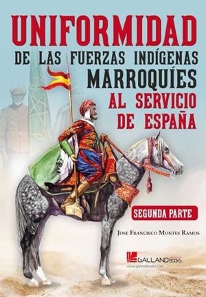 UNIFORMIDAD DE LAS FUERZAS INDÍGENAS MARROQUÍES AL SERVICIO DE ESPAÑA. SEGUNDA PARTE | 9788419469168 | MONTES RAMOS, JOSE FRANCISCO