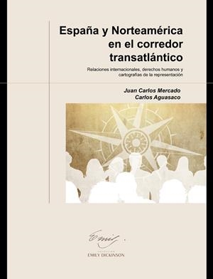 ESPAÑA Y NORTEAMÉRICA EN EL CORREDOR TRANSATLÁNTICO. RELACIONES INTERNACIONALES, DERECHOS HUMANOS Y CARTOGRAFÍAS DE LA REPRESENTACIÓN | 9788419745019 | MERCADO, JUAN CARLOS