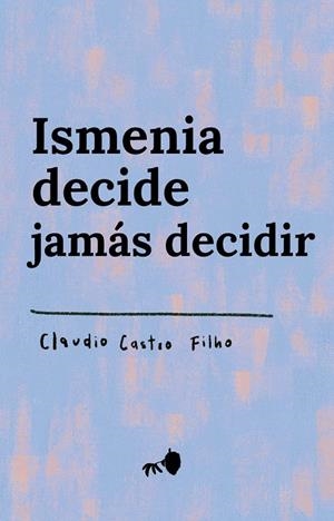 ISMENIA DECIDE JAMÁS DECIDIR | 9788412503968 | CASTRO FILHO, CLAUDIO