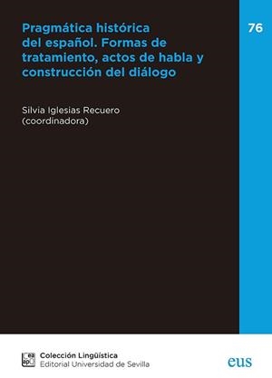 PRAGMATICA HISTORICA DEL ESPAÑOL. FORMAS DE TRATAMIENTO, ACTOS DE HABLA Y CONSTRUCCIÓN DEL DIÁLOGO | 9788447222513 | IGLESIAS RECUERO, SILVIA / BERTOLOTTI, VIRGINIA / BUSTOS, EUGENIO / GARCÍA-GODOY, MARÍA TERESA