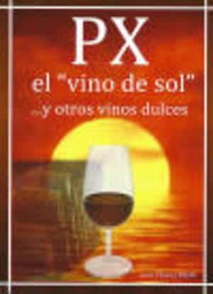PEDRO XIMENEZ PX. EL VINO DE SOL Y OTROS VINOS DULCES | 9788412676846 | FLORES MARTÍ, LUIS