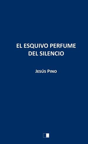 ESQUIVO PERFUME DEL SILENCIO, EL | 9788416299744 | PINO GARROBO, JESÚS