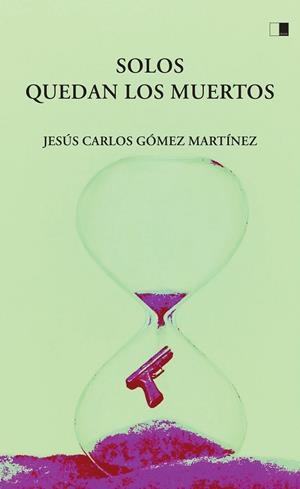 SOLOS QUEDAN LOS MUERTOS | 9788416299461 | GÓMEZ MARTÍNEZ, JESÚS CARLOS